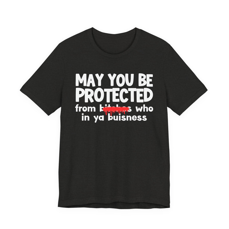 May You Be Protected From Bitches Who In Ya Buisness — Funny Protection Statement T-Shirt