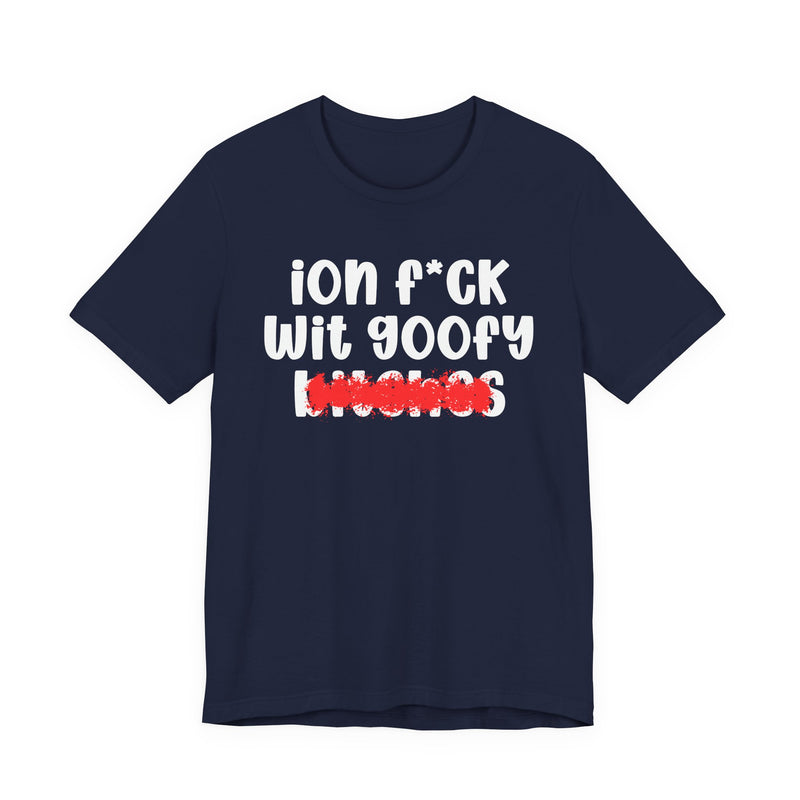 ION (I Don't) FUCK WIT GOOFY BITCHES — Bold Sarcastic Graphic T-Shirt