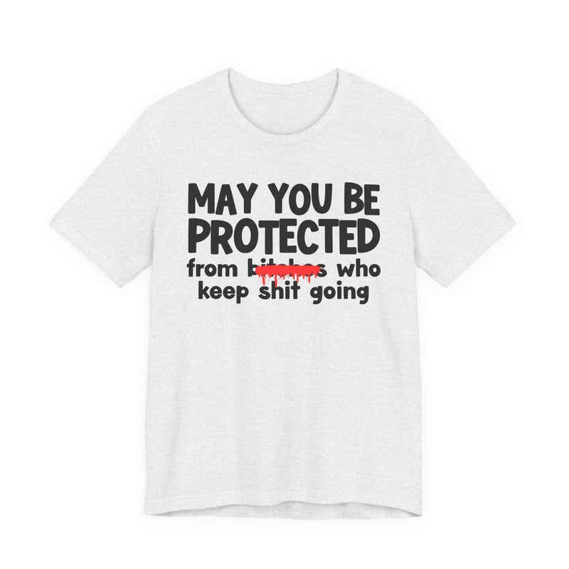 May You Be Protected From Bitches Who Keep Shit Going — Funny Protection Statement T-Shirt