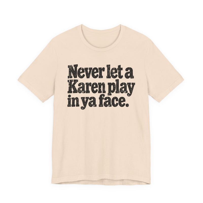 Never let a Karen play in ya face-Street Motivational T-Shirt