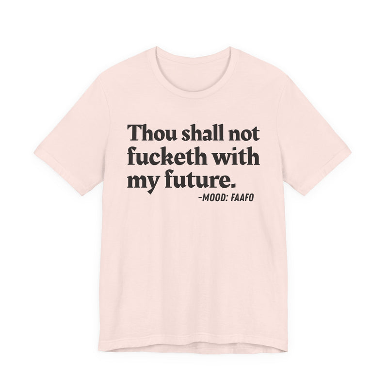 T-Shirt with text design reading “THOU SHALL NOT FUCKETH WITH MY FUTURE”, front view