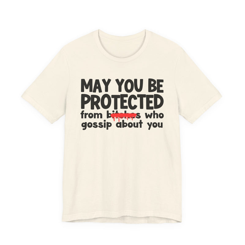 May You Be Protected From Bitches Who Gossip About You — Funny Protection Statement T-Shirt