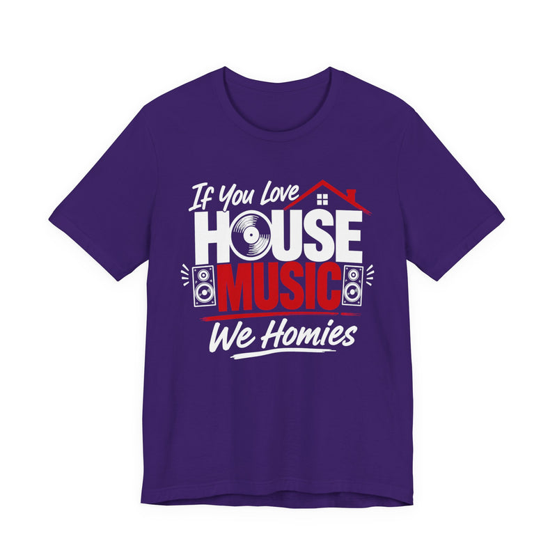 If You Love House Music We Homies - House Music Lovers T-shirt