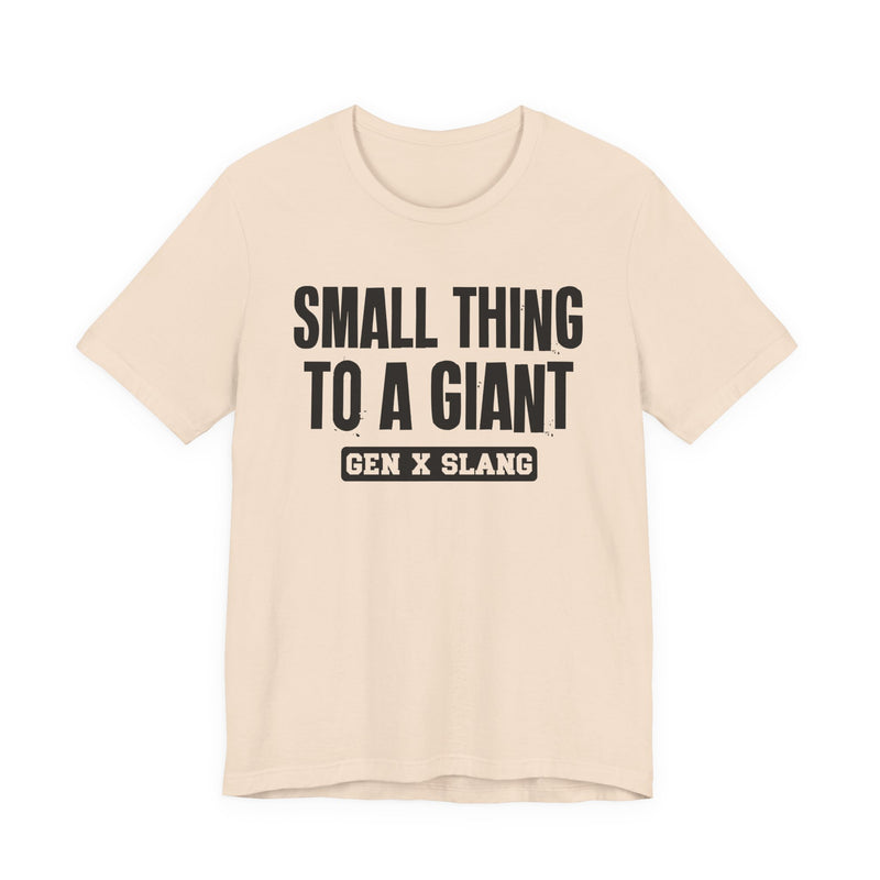 Gen X Slang T-Shirt — Small Thing To Giant — Retro Humor T-Shirt