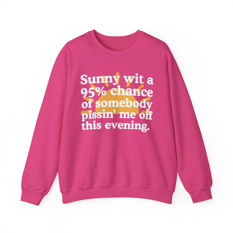 Sunny wit a 95% chance of Somebody Pissin' Me Off This Evening — Sweatshirt alternate view 14: SUNNY WIT A 95% CHANCE OF SOMEBODY PISSIN' ME OFF THIS EVENING in bold statement lettering. Street Talk Designs humor statement apparel.
