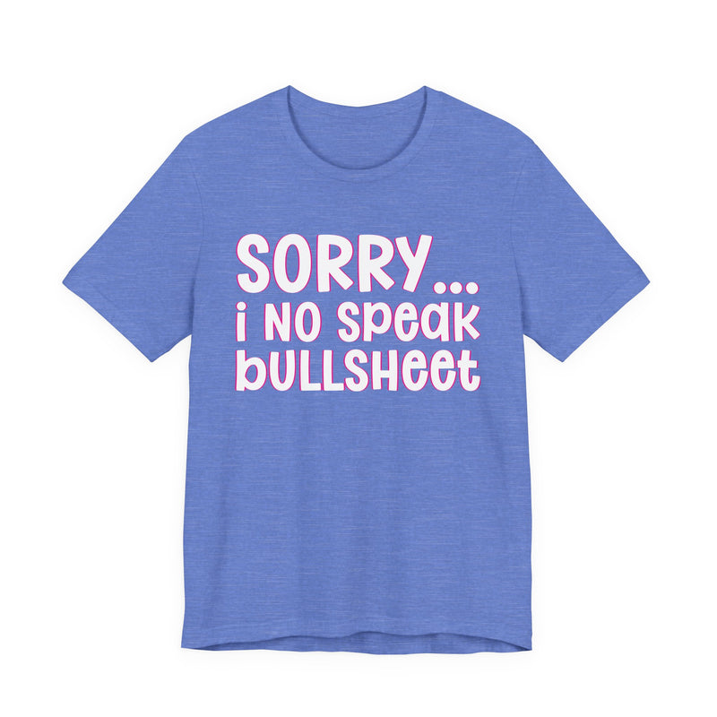 Sorry I No Speak Bullsheet — Humorous Reaction T-shirt