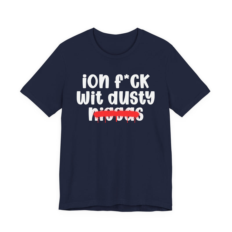 ION Fuck Wit Dusty Niggas - Brutally Direct Statement Tee