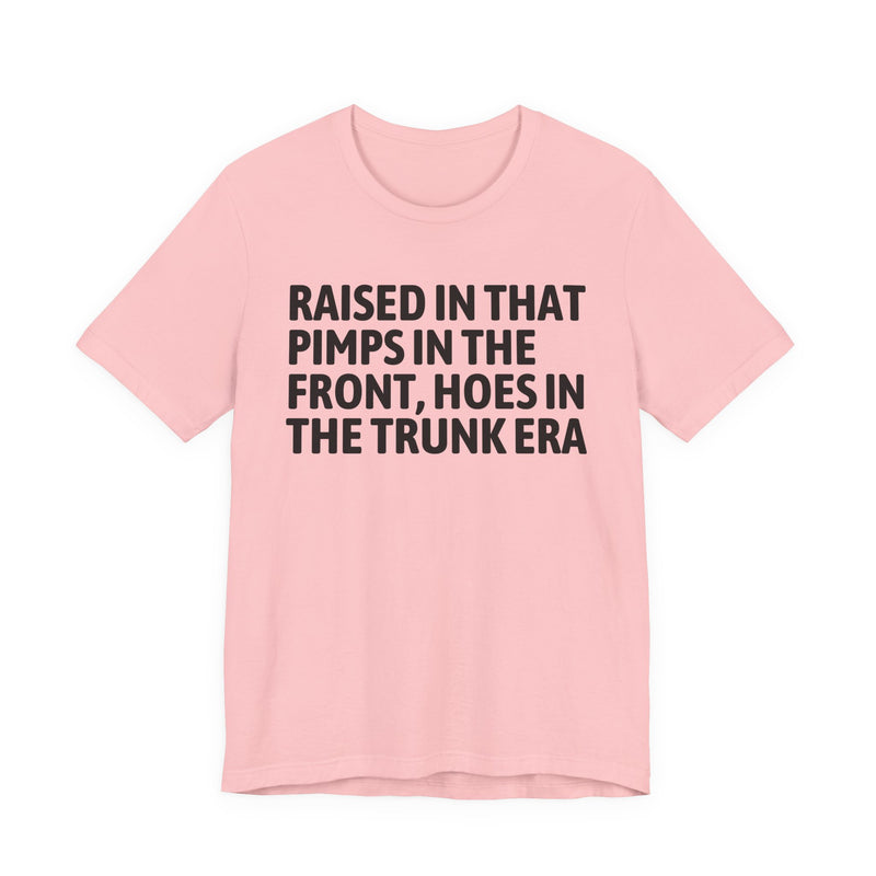 Raised In That Pimps In The Front Hoes In The Trunk Era — Funny Back In The Day Statement T-Shirt