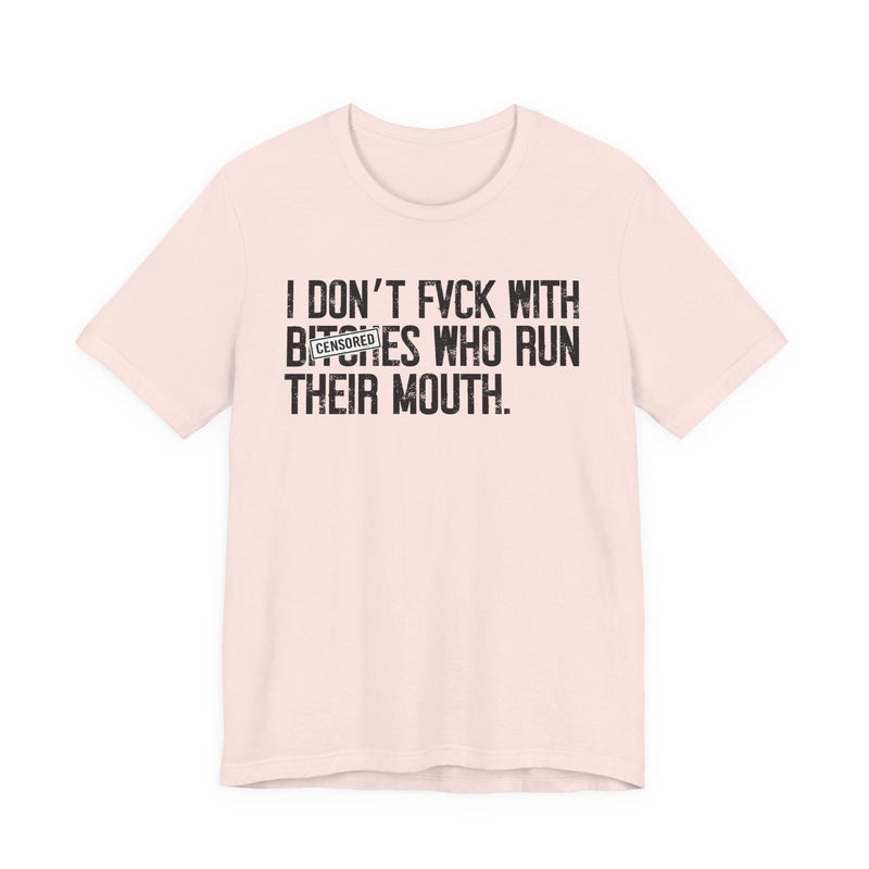 I Don't Fuck With Bitches Who Run Their Mouth - T-Shirt