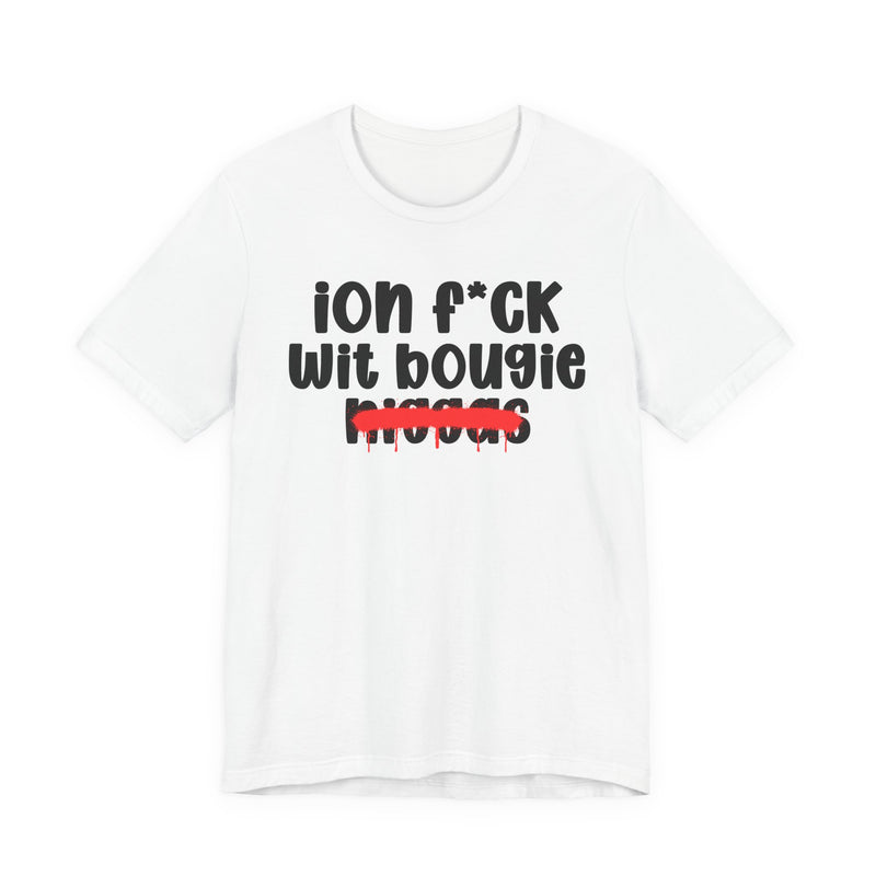 ION Fuck Wit Bougie Niggas - Brutally Direct Statement Tee