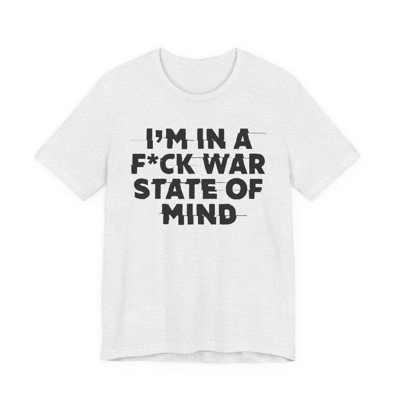 I'm In A Fuck War State Of Mind — Energy Statement Shirt