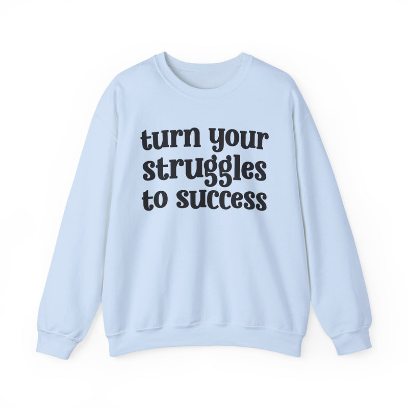 Turn Your Struggles to Success — Inspirational Sweatshirt