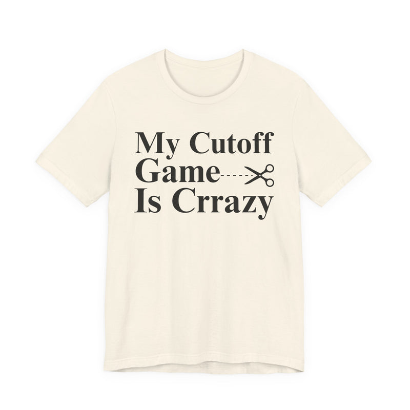 My Cutoff Game is Crazy — T-Shirt