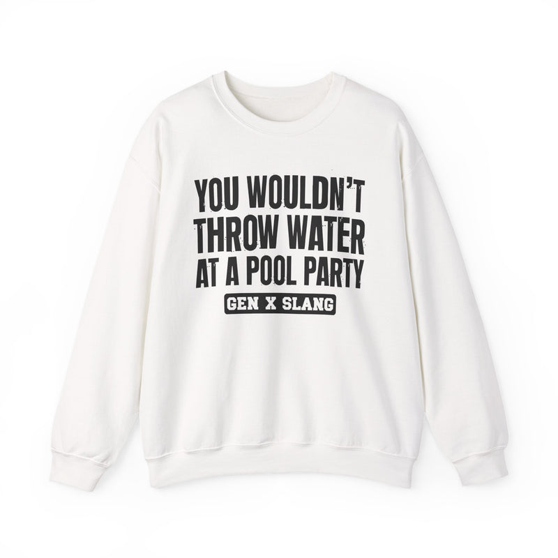 Gen X Slang Sweatshirt — You Wouldn't Throw Water at a Pool Party