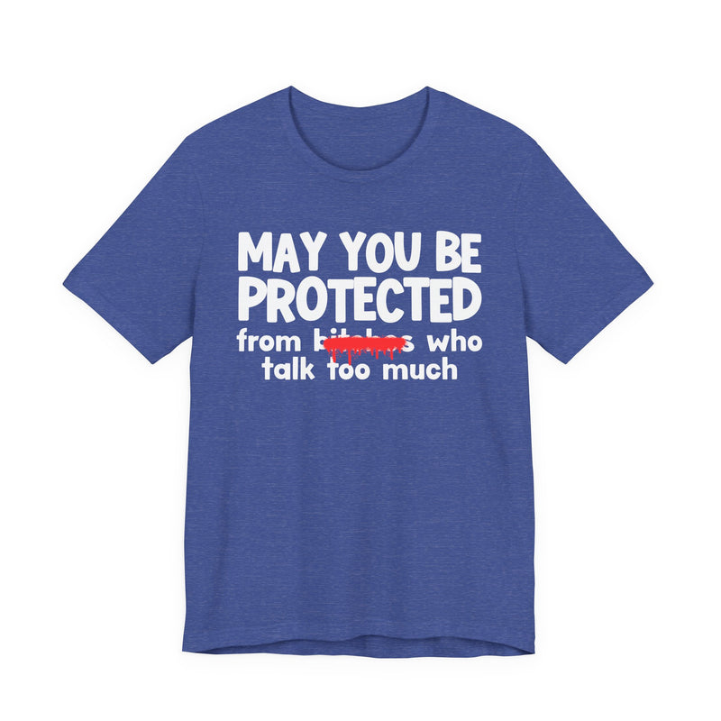 May You Be Protected From Bitches Who Talk Too Much — Funny Protection Statement T-Shirt