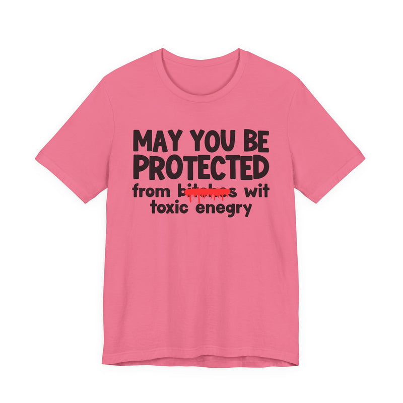 May You Be Protected From Bitches Wit Toxic Energy — Funny Protection Statement T-Shirt