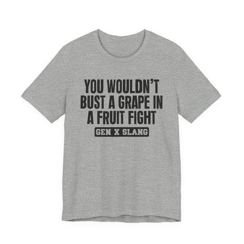 Gen X Slang — You Wouldn't Bust A Grape In A Fruit Fight Sarcastic Confrontational T-Shirt