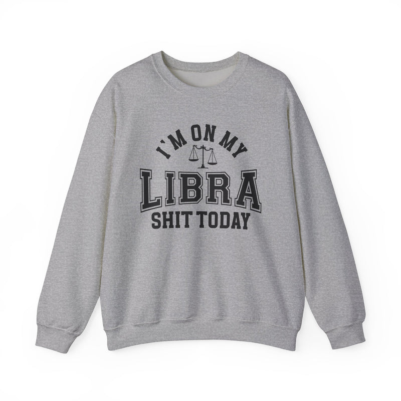 I'm On My Libra Shit Today — Sweatshirt