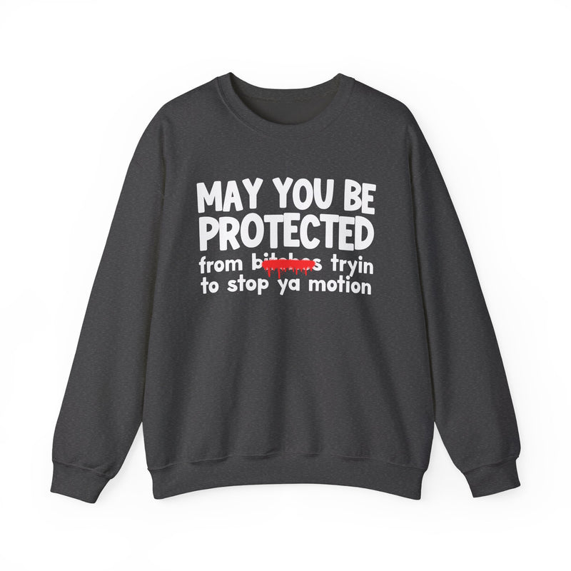 May You Be Protected From Bitches Tryin To Stop Ya Motion — Funny Protection Statement Sweatshirt