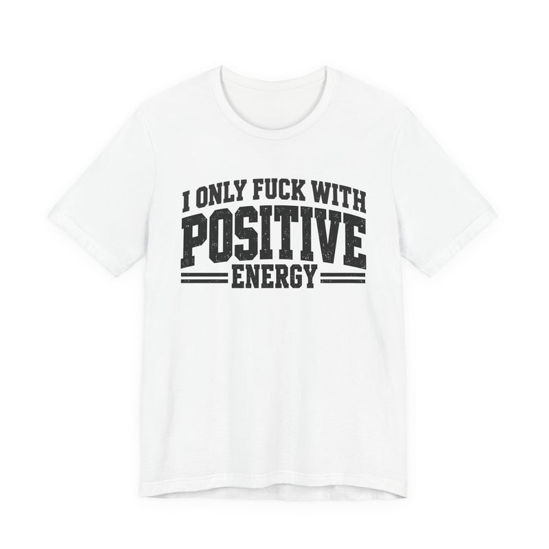 T-Shirt in White with lettering reading "I ONLY FUCK WITH POSITIVE ENERGY", front view.
