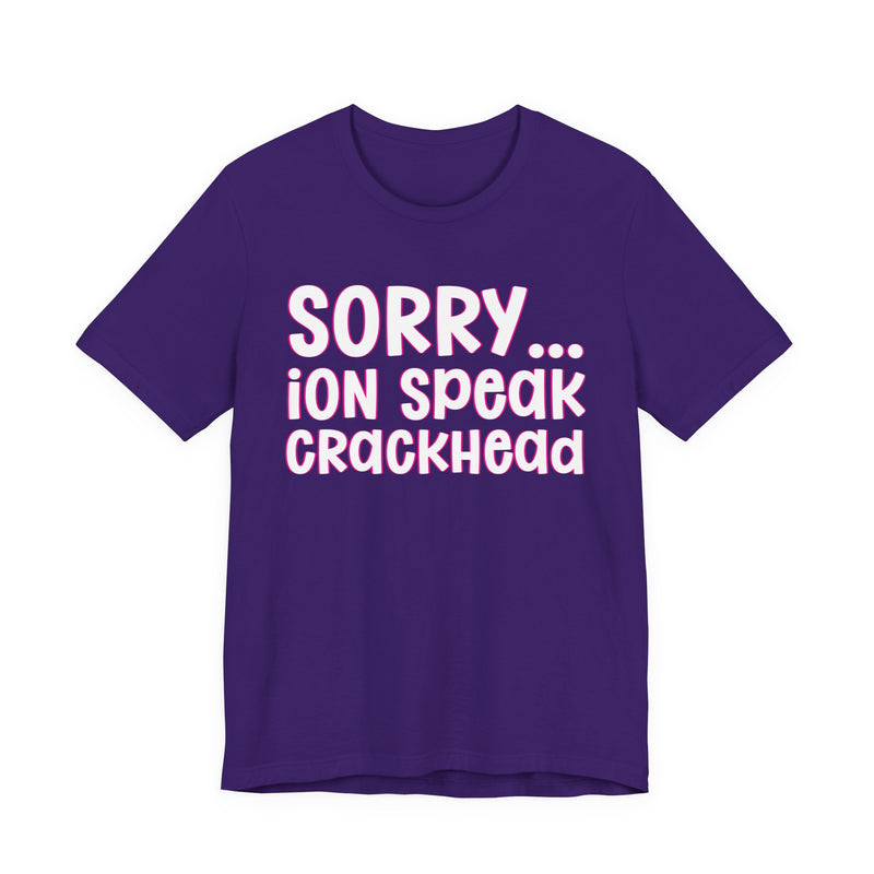 Sorry ION Speak Crackhead — Humorous Reaction T-shirt