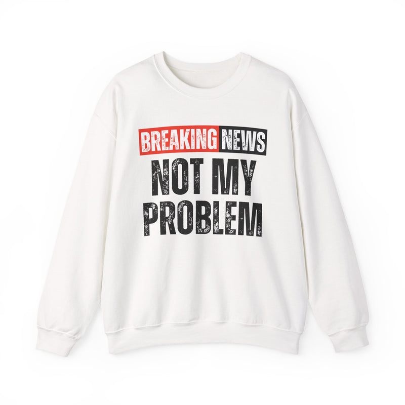Breaking News: Not My Problem — Funny News Alert Sweatshirt