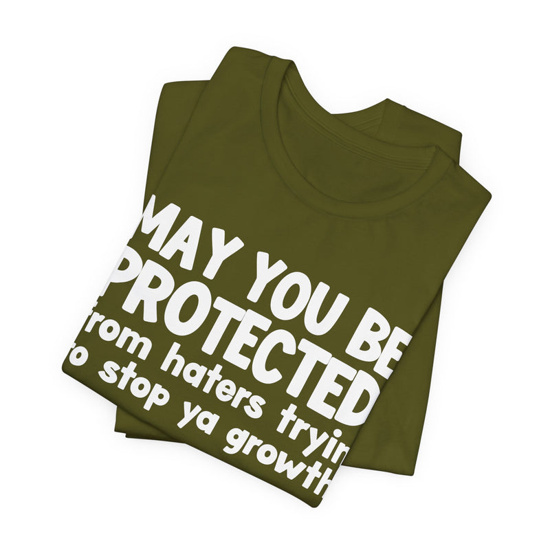 May You Be Protected from Haters Tryin' to Stop Ya Growth - Inspirational Statement T-Shirt