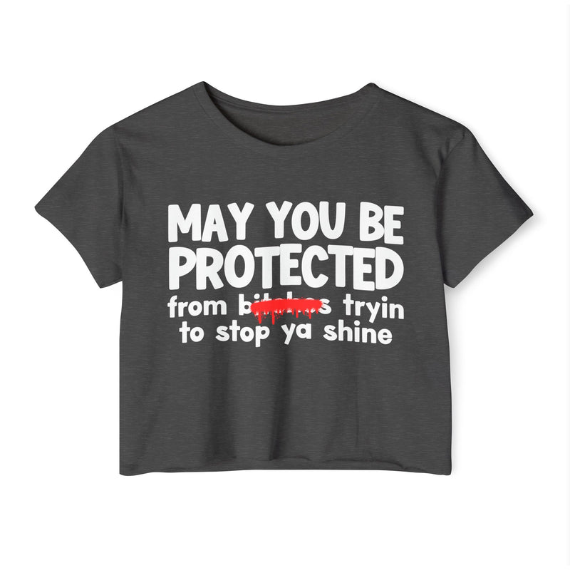 May You Be Protected From Bitches Tryin To Stop Ya Shine — Funny Protection Statement Crop Top