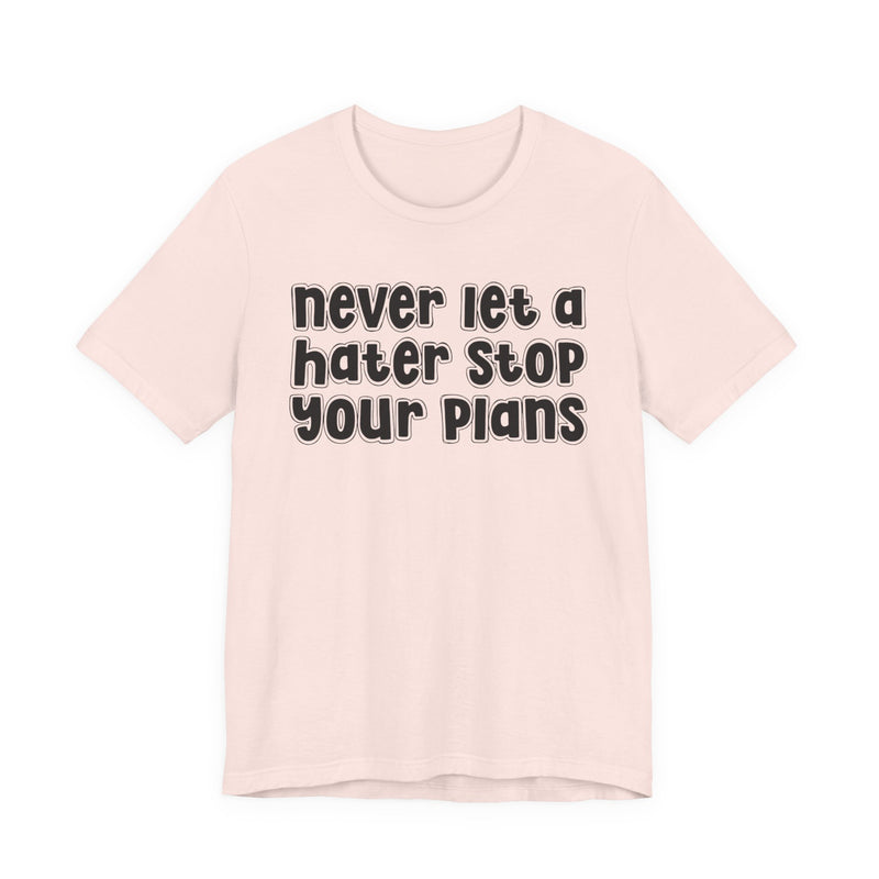 Never Let A Hater Stop Your Plans - Street Motivational T-shirt
