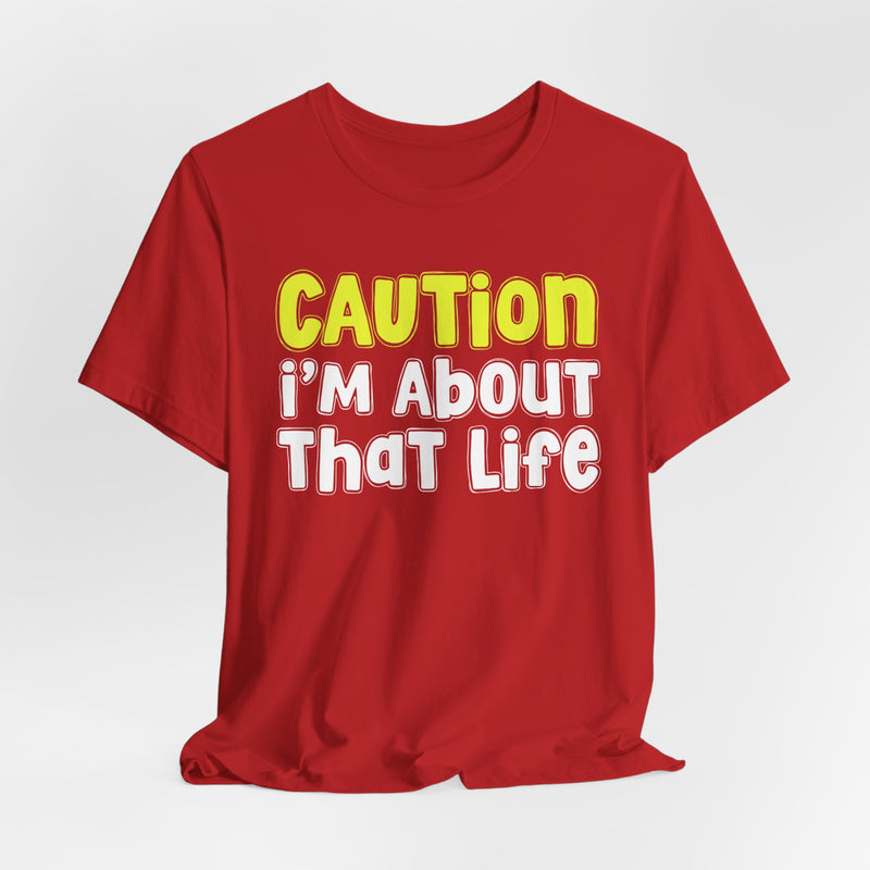 Caution I'm About That Life — Bold Warning Statement T-shirt