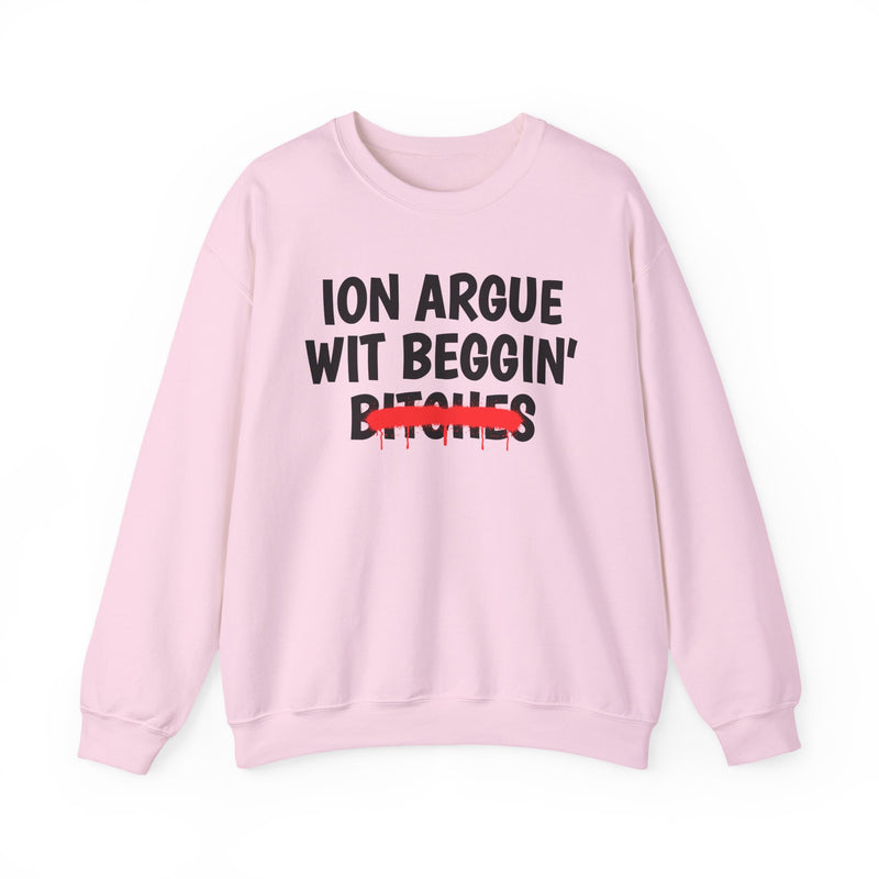 Light Pink sweatshirt with black "ION ARGUE WIT BEGGIN' BITCHES." chest print, red spray-paint strike-through over the last line, front flat-lay view.