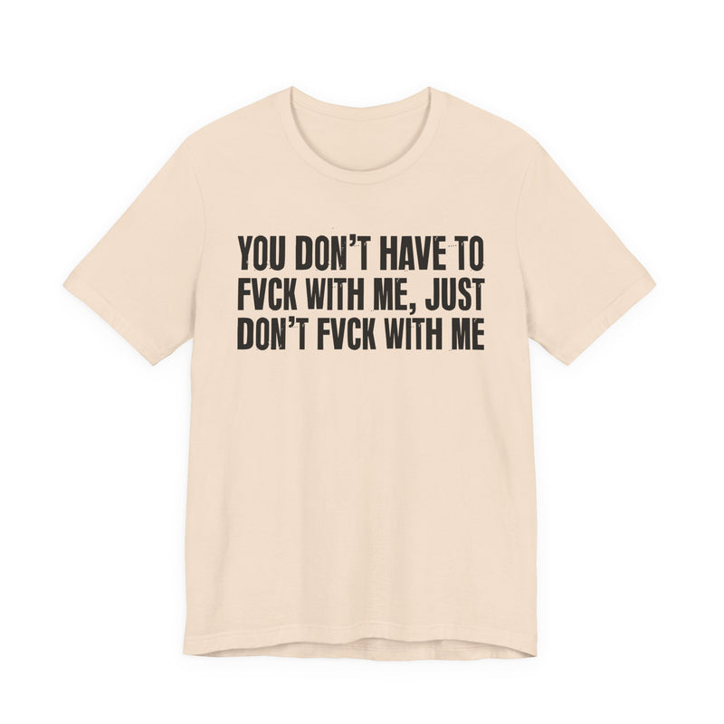 You Don't Have to Fuck With Me, Just Don't Fuck With Me — Energy Statement Shirt