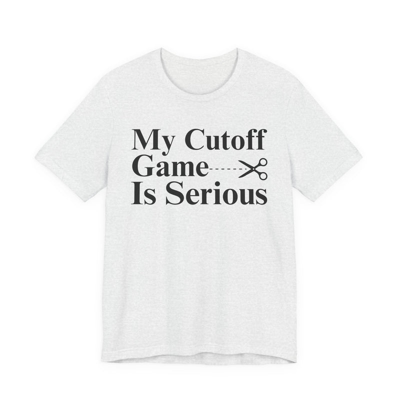 My Cutoff Game Is Serious — T-Shirt