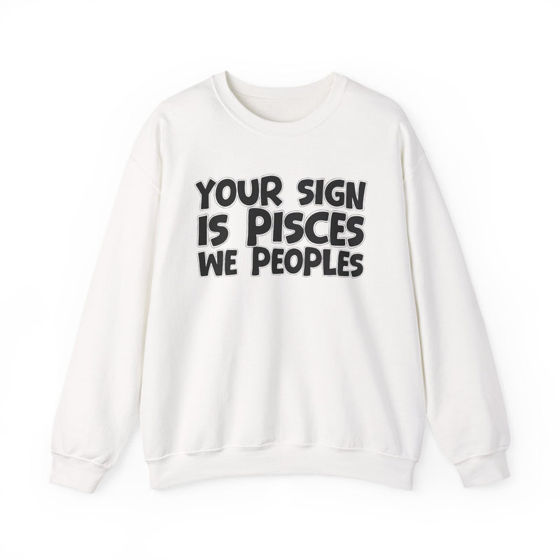 Your Sign is PISCES We Peoples —— Fun Astrological Pride Sweatshirt