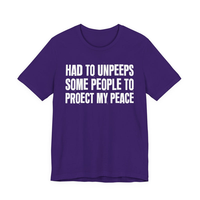 Had To Unpeeps Some People To Protect My Peace—— T-Shirt