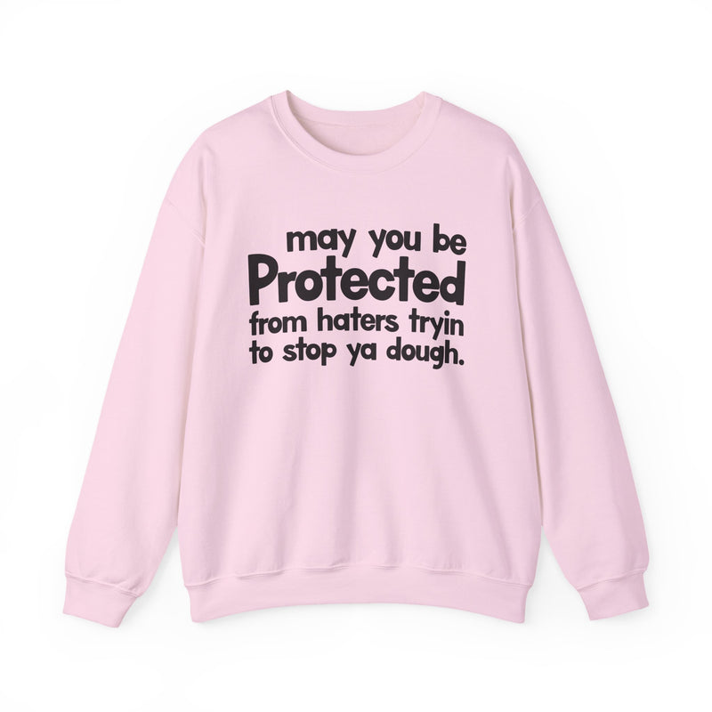 May You Be Protected From Haters Tryin To Stop Ya Dough — Sweatshirt alternate view 10: MAY YOU BE PROTECTED FROM HATERS TRYIN TO STOP YA DOUGH in bold statement lettering. Street Talk Designs protection statement apparel.