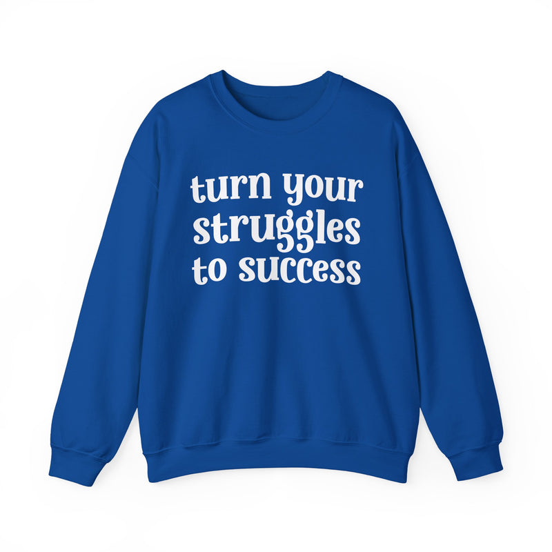 Turn Your Struggles to Success — Inspirational Sweatshirt