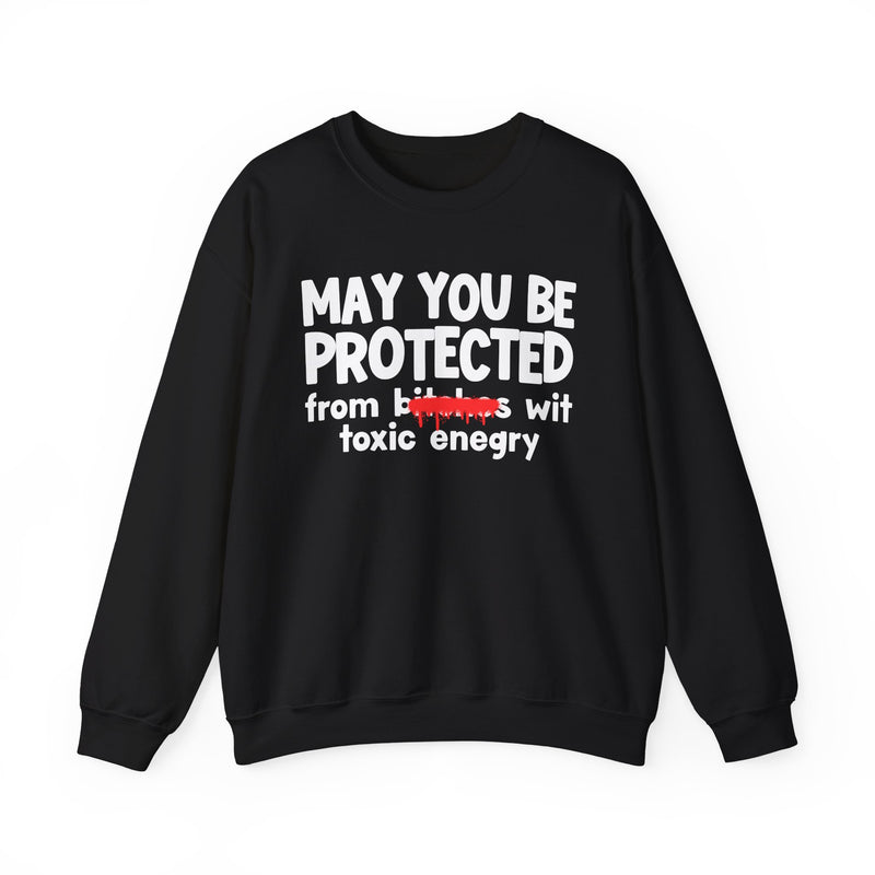 May You Be Protected From Bitches Wit Toxic Energy — Funny Protection Statement Sweatshirt