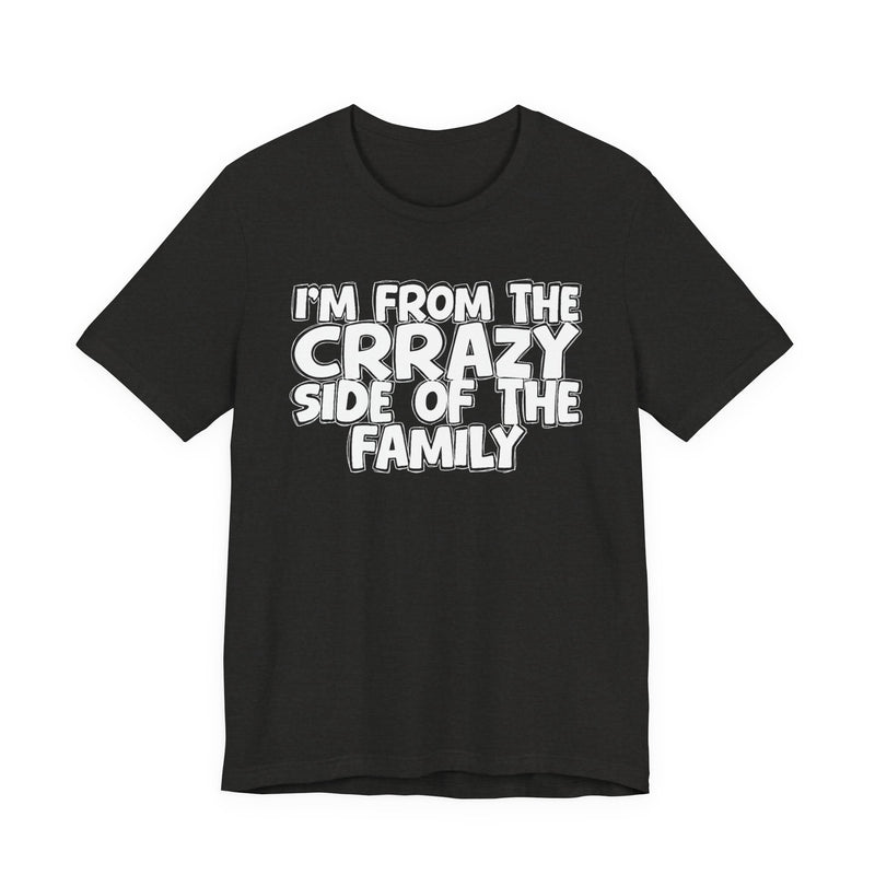 I'm From the Crrazy Side of the Family — Humorous Family Pride T-Shirt