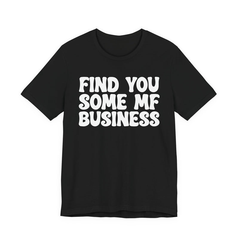 Find You Some MF Business - T-Shirt