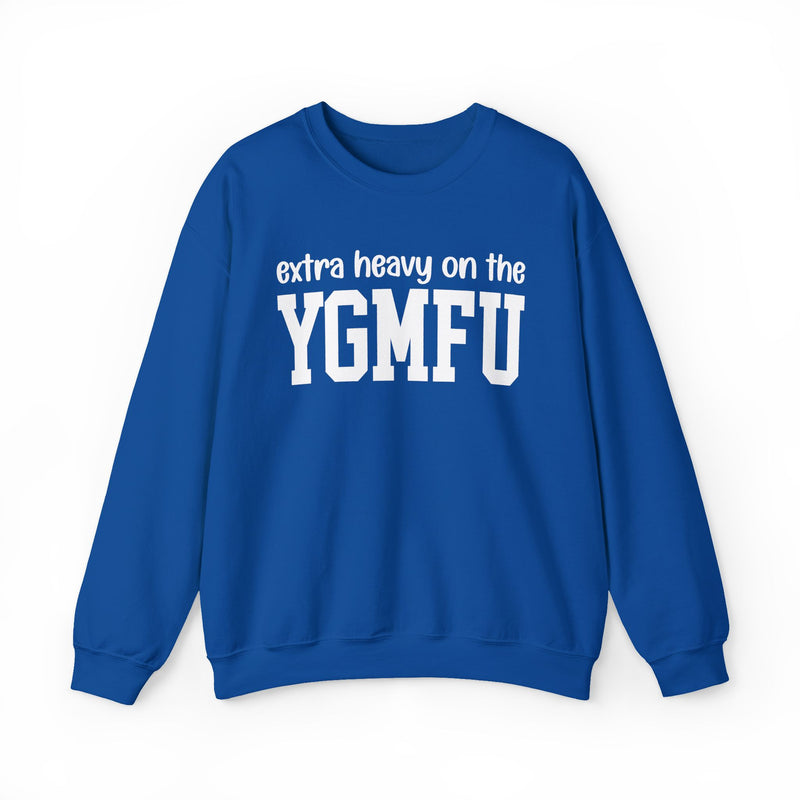 Extra Heavy On The YGMFU — Sweatshirt