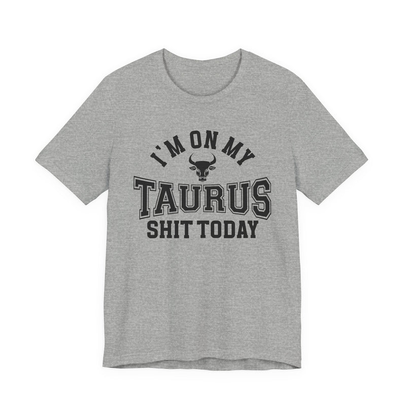 I'm On My Taurus Shit Today T-Shirt