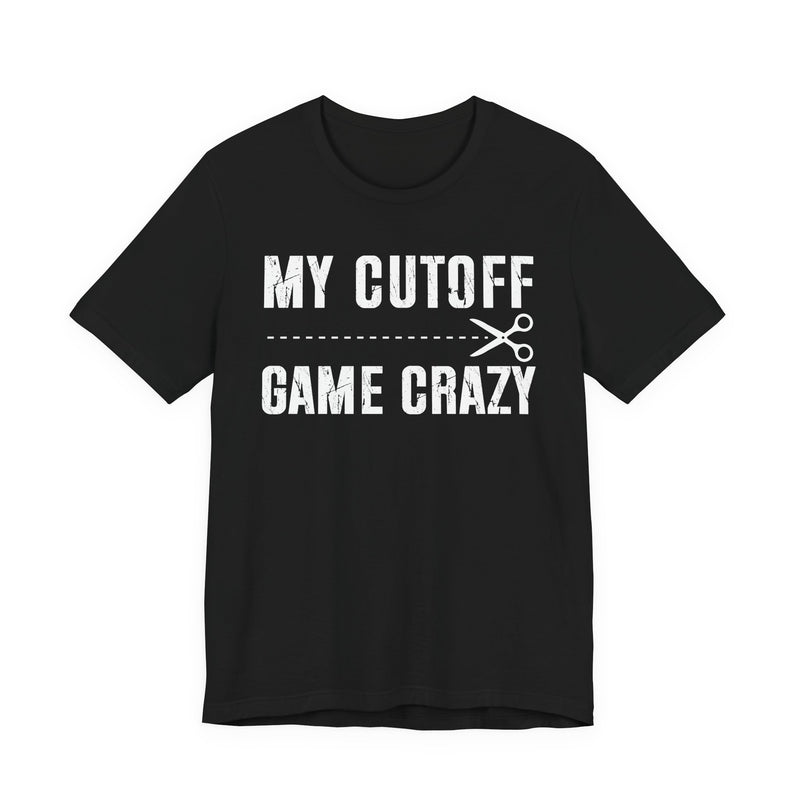 My Cutoff Game Crazy T-Shirt