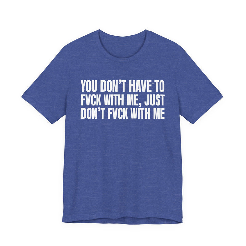 You Don't Have to Fuck With Me, Just Don't Fuck With Me — Energy Statement Shirt