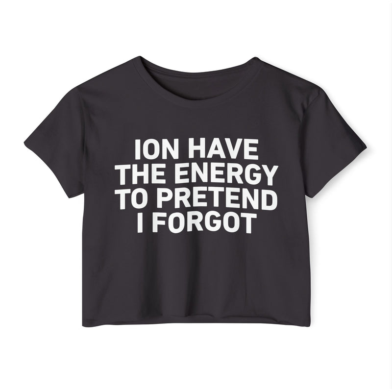 I Don’t Have The Energy To Pretend I Forgot - Bold Declaration Crop Top