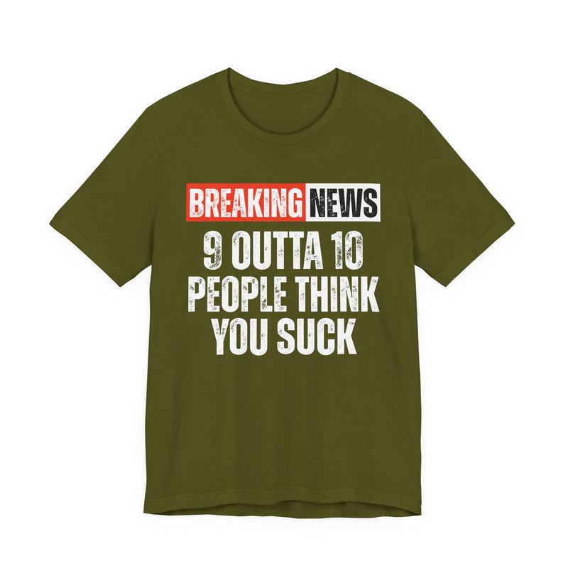 Breaking News: 9 Outta 10 People Think You Suck -Funny News Alert T-Shirt