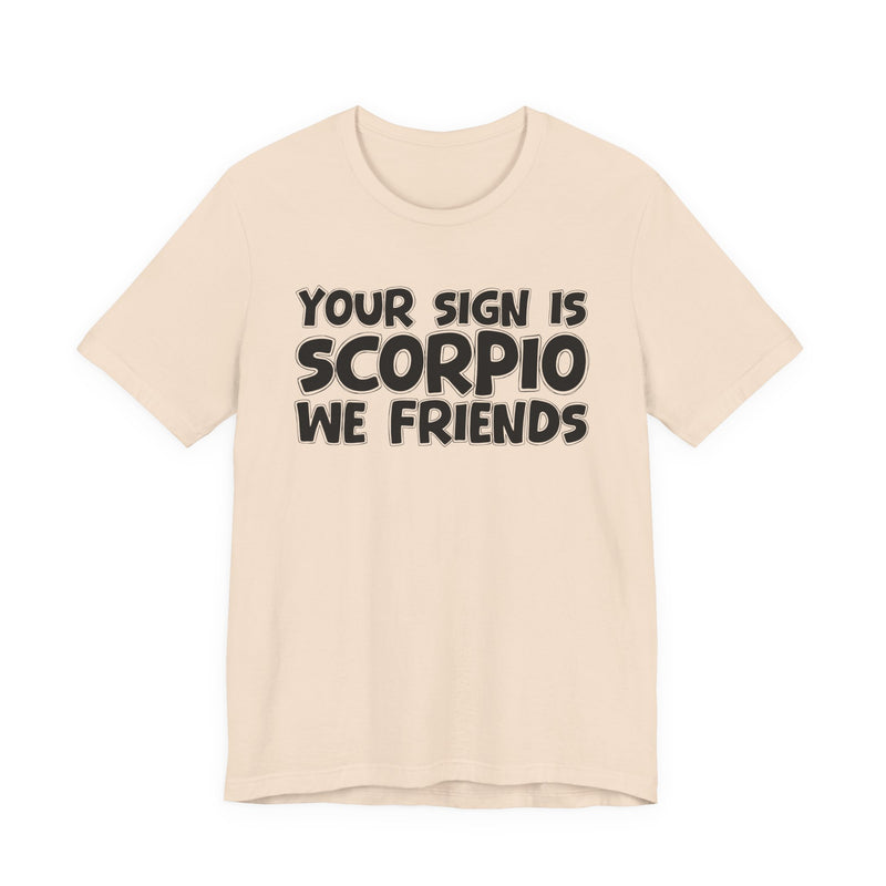 If Your Sign Is SCORPIO We Friends —— Fun Astrology T-Shirt for SCORPIOS