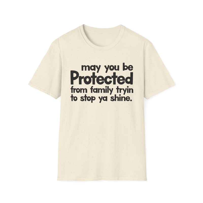 May You Be Protected From Family Tryin To Stop Ya Shine — T-Shirt alternate view 4: MAY YOU BE PROTECTED FROM FAMILY TRYIN TO STOP YA SHINE in bold statement lettering. Street Talk Designs protection statement apparel.