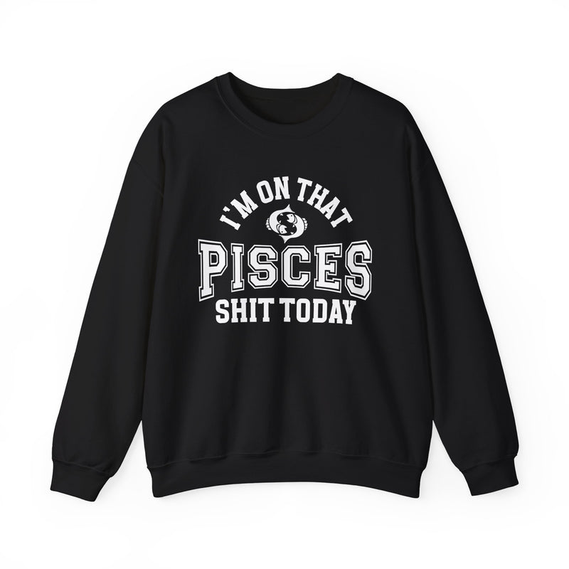 I'm On That Pisces Shit Today — Sweatshirt