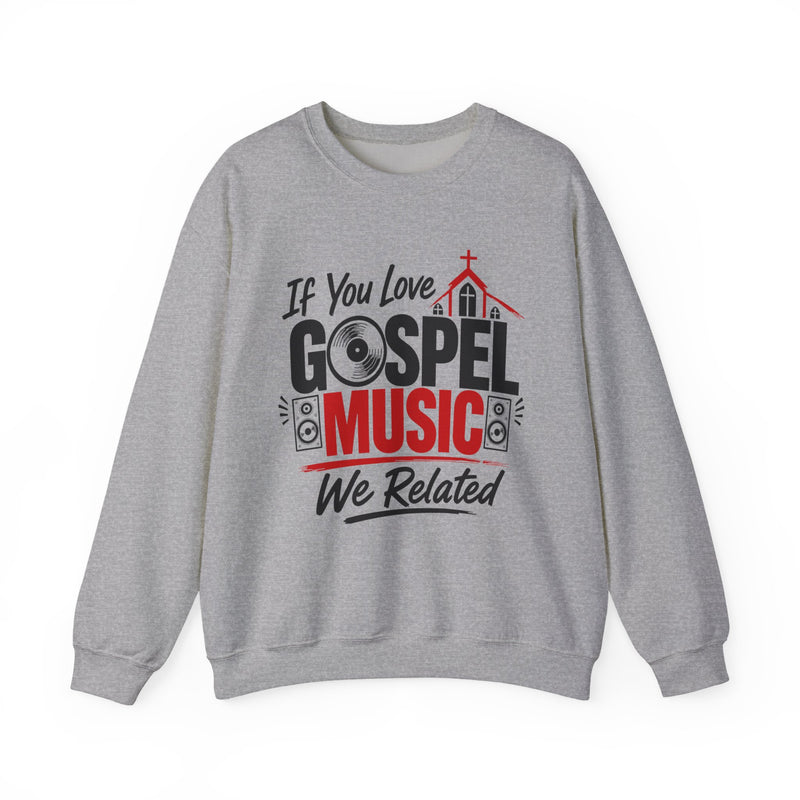 If You Love Gospel Music We Related - Gospel Music Lover Sweatshirt